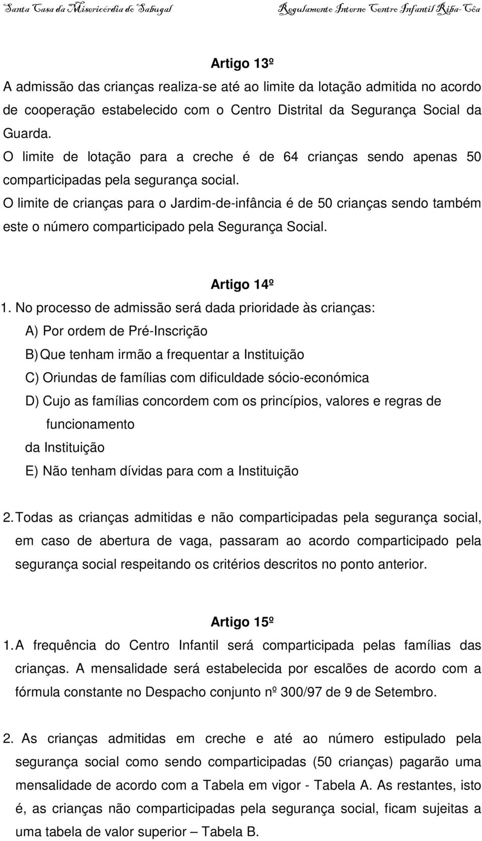 O limite de crianças para o Jardim-de-infância é de 50 crianças sendo também este o número comparticipado pela Segurança Social. Artigo 14º 1.