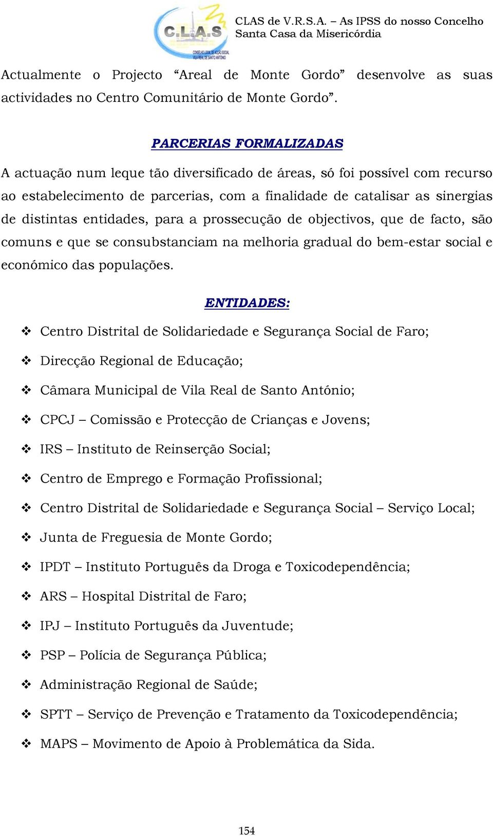 para a prossecução de objectivos, que de facto, são comuns e que se consubstanciam na melhoria gradual do bem-estar social e económico das populações.