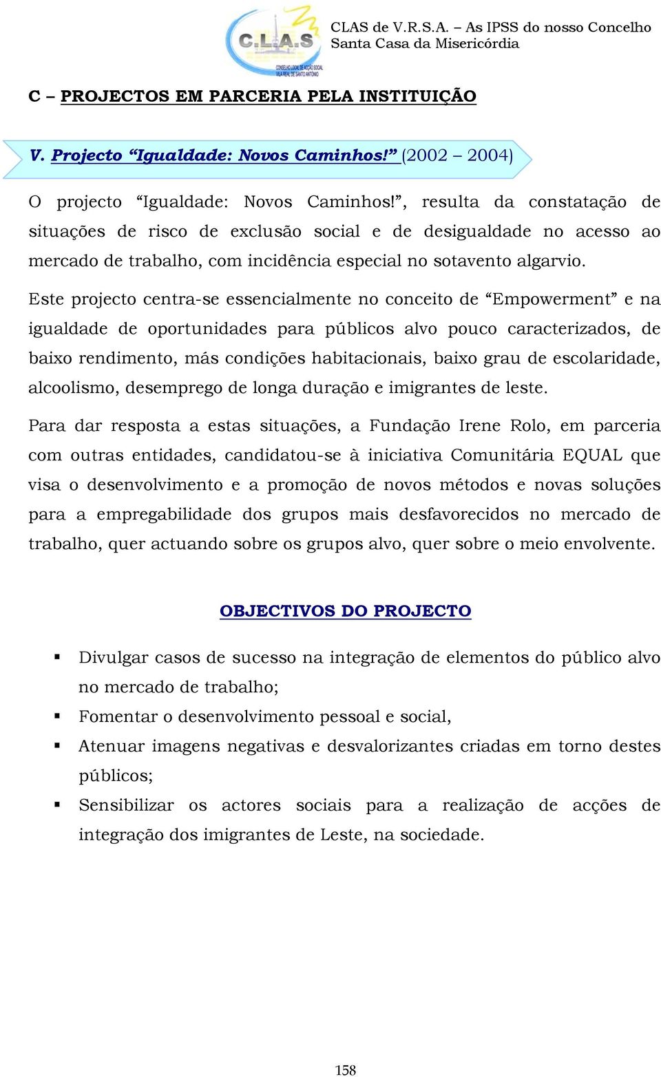 Este projecto centra-se essencialmente no conceito de Empowerment e na igualdade de oportunidades para públicos alvo pouco caracterizados, de baixo rendimento, más condições habitacionais, baixo grau