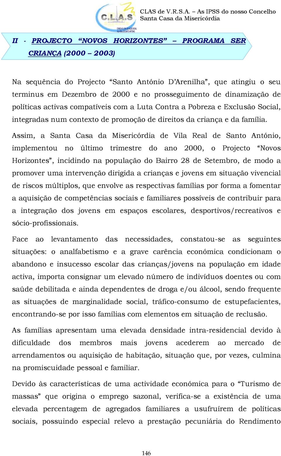 Assim, a de Vila Real de Santo António, implementou no último trimestre do ano 2000, o Projecto Novos Horizontes, incidindo na população do Bairro 28 de Setembro, de modo a promover uma intervenção