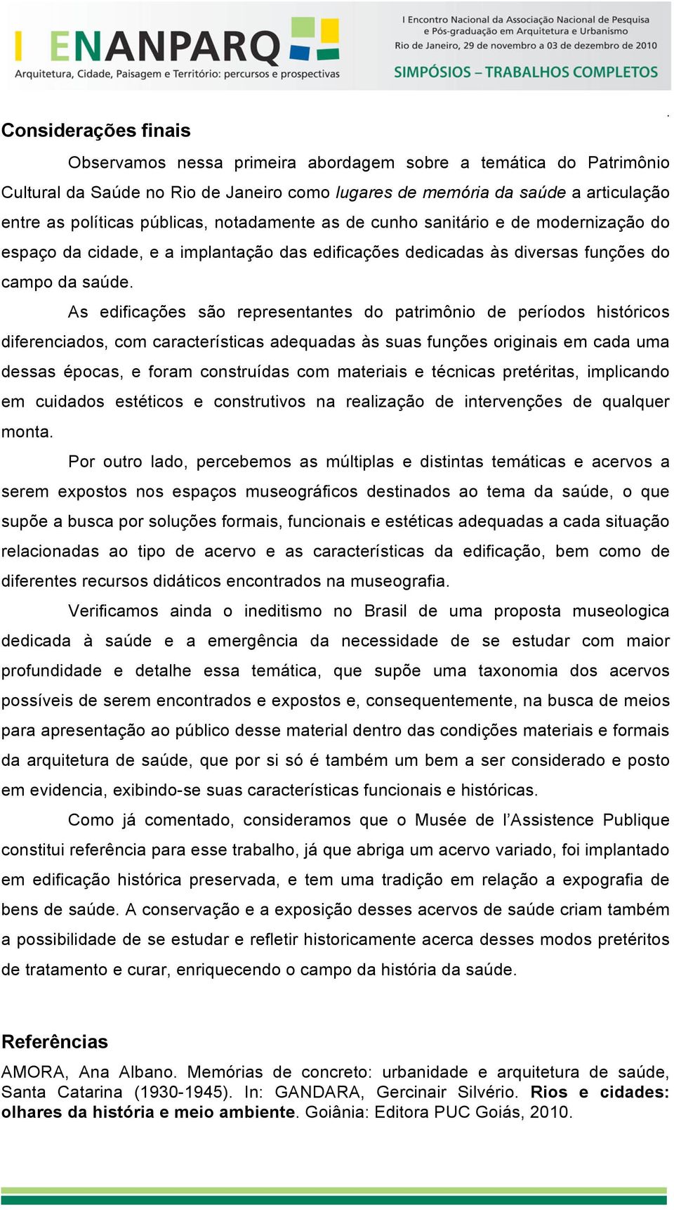 As edificações são representantes do patrimônio de períodos históricos diferenciados, com características adequadas às suas funções originais em cada uma dessas épocas, e foram construídas com