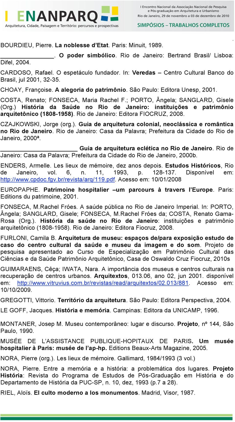 ; PORTO, Ângela; SANGLARD, Gisele (Org.) História da Saúde no Rio de Janeiro: instituições e patrimônio arquitetônico (1808-1958). Rio de Janeiro: Editora FIOCRUZ, 2008. CZAJKOWSKI, Jorge (org.). Guia de arquitetura colonial, neoclássica e romântica no Rio de Janeiro.