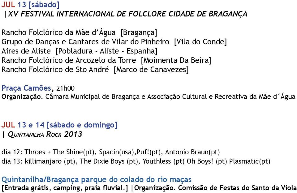 Câmara Municipal de Bragança e Associação Cultural e Recreativa da Mãe d Água jul 13 e 14 [sábado e domingo] Quintanilha Rock 2013 dia 12: Throes + The Shine(pt), Spacin(usa),Puf!