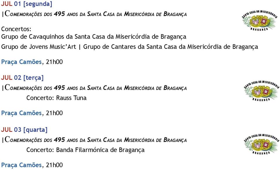 21h00 jul 02 [terça] Comemorações dos 495 anos da Santa Casa da Misericórdia de Bragança Concerto: Rauss Tuna Praça Camões, 21h00