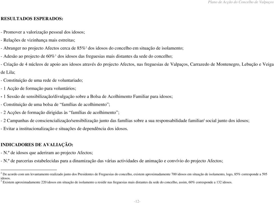 Valpaços, Carrazedo de Montenegro, Lebução e Veiga de Lila; - Constituição de uma rede de voluntariado; - 1 Acção de formação para voluntários; - 1 Sessão de sensibilização/divulgação sobre a Bolsa