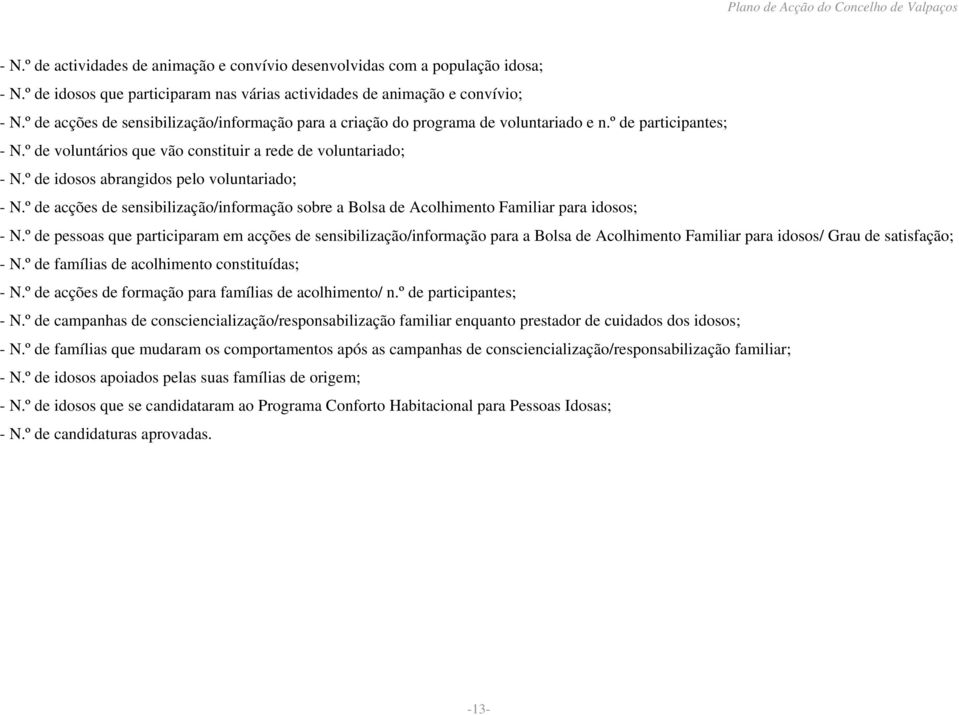 º de idosos abrangidos pelo voluntariado; - N.º de acções de sensibilização/informação sobre a Bolsa de Acolhimento Familiar para idosos; - N.