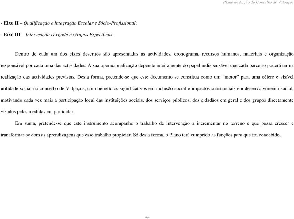 A sua operacionalização depende inteiramente do papel indispensável que cada parceiro poderá ter na realização das actividades previstas.