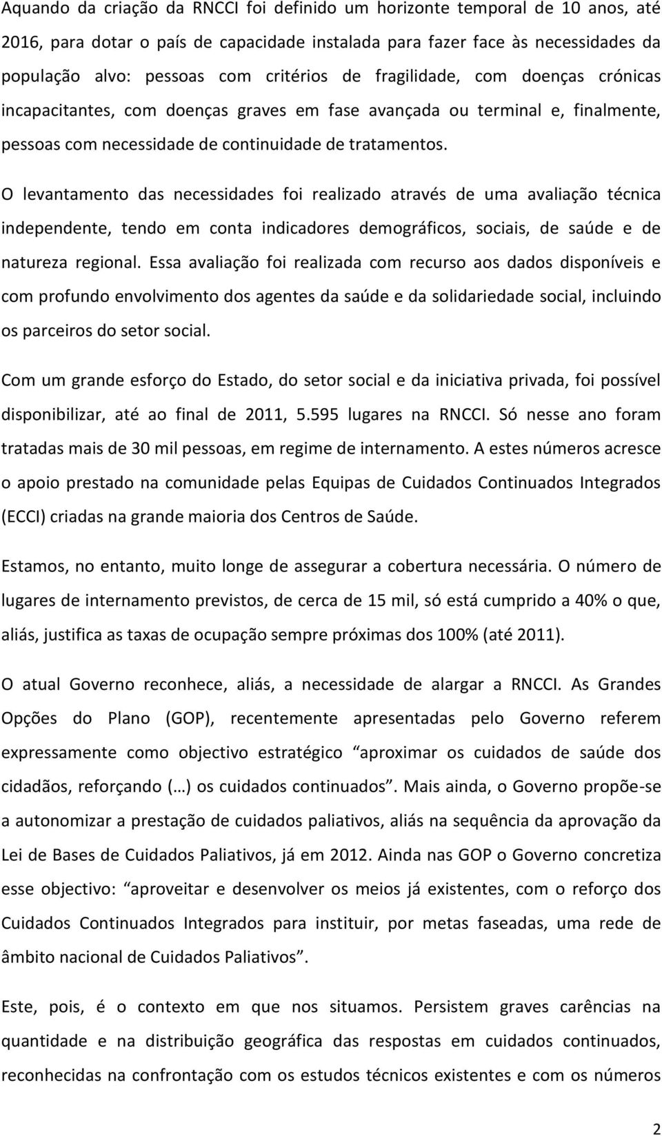 O levantamento das necessidades foi realizado através de uma avaliação técnica independente, tendo em conta indicadores demográficos, sociais, de saúde e de natureza regional.