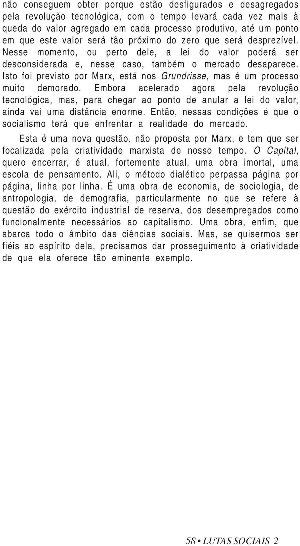 Isto foi previsto por Marx, está nos Grundrisse, mas é um processo muito demorado.