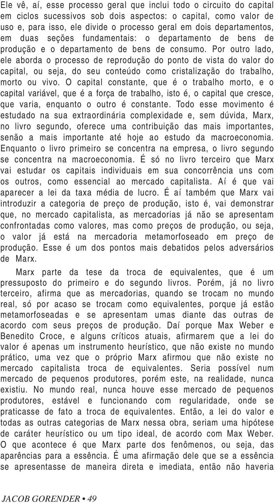 Por outro lado, ele aborda o processo de reprodução do ponto de vista do valor do capital, ou seja, do seu conteúdo como cristalização do trabalho, morto ou vivo.