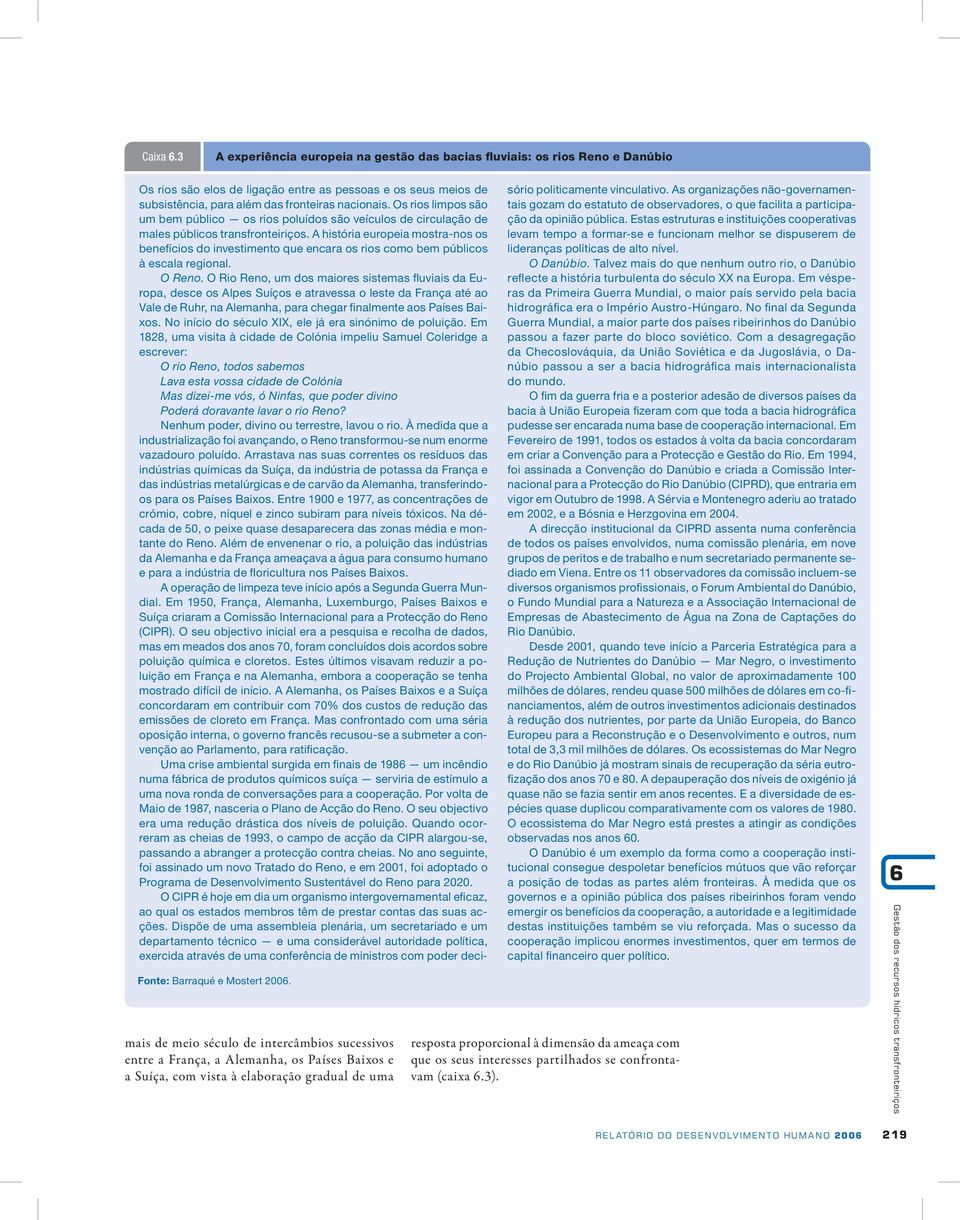 meios de subsistência, para além das fronteiras nacionais. Os rios limpos são um bem público os rios poluídos são veículos de circulação de males públicos transfronteiriços.