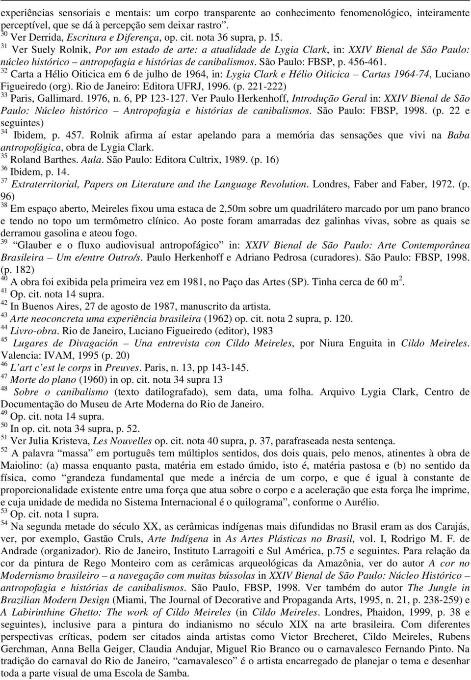 São Paulo: FBSP, p. 456-461. 32 Carta a Hélio Oiticica em 6 de julho de 1964, in: Lygia Clark e Hélio Oiticica Cartas 1964-74, Luciano Figueiredo (org). Rio de Janeiro: Editora UFRJ, 1996. (p.