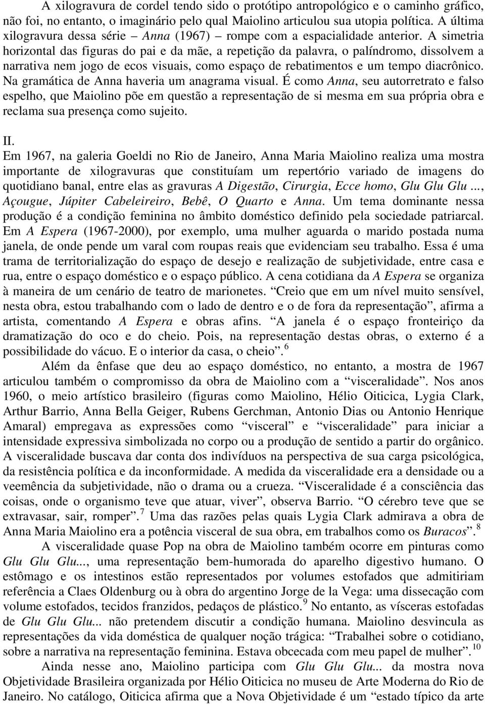 A simetria horizontal das figuras do pai e da mãe, a repetição da palavra, o palíndromo, dissolvem a narrativa nem jogo de ecos visuais, como espaço de rebatimentos e um tempo diacrônico.