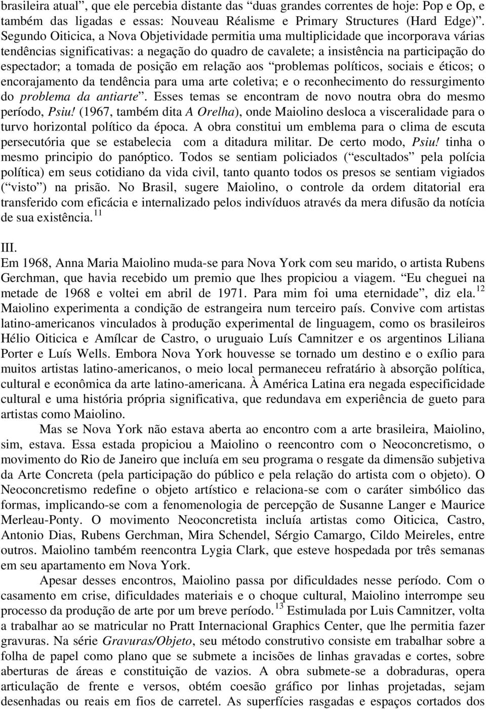 tomada de posição em relação aos problemas políticos, sociais e éticos; o encorajamento da tendência para uma arte coletiva; e o reconhecimento do ressurgimento do problema da antiarte.