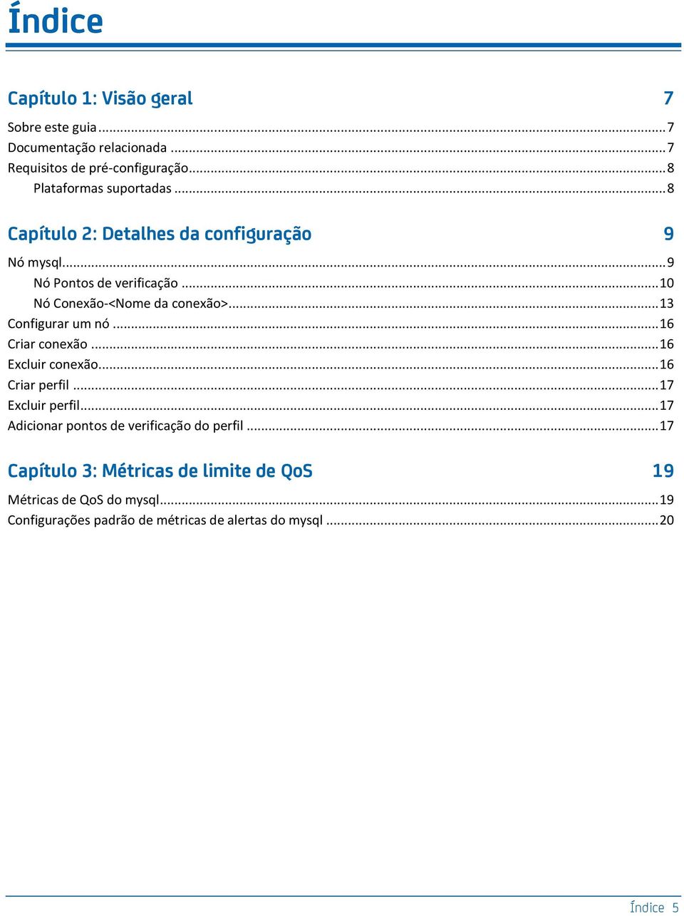 .. 10 Nó Conexão-<Nome da conexão>... 13 Configurar um nó... 16 Criar conexão... 16 Excluir conexão... 16 Criar perfil... 17 Excluir perfil.