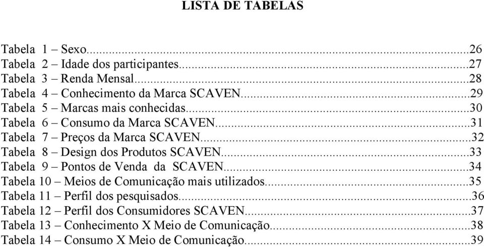 ..32 Tabela 8 Design dos Produtos SCAVEN...33 Tabela 9 Pontos de Venda da SCAVEN...34 Tabela 10 Meios de Comunicação mais utilizados.