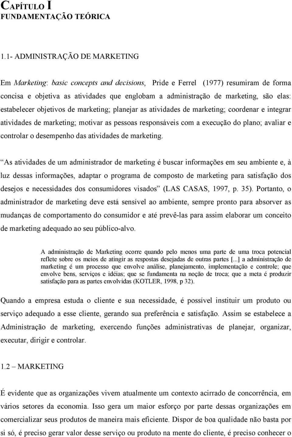 elas: estabelecer objetivos de marketing; planejar as atividades de marketing; coordenar e integrar atividades de marketing; motivar as pessoas responsáveis com a execução do plano; avaliar e