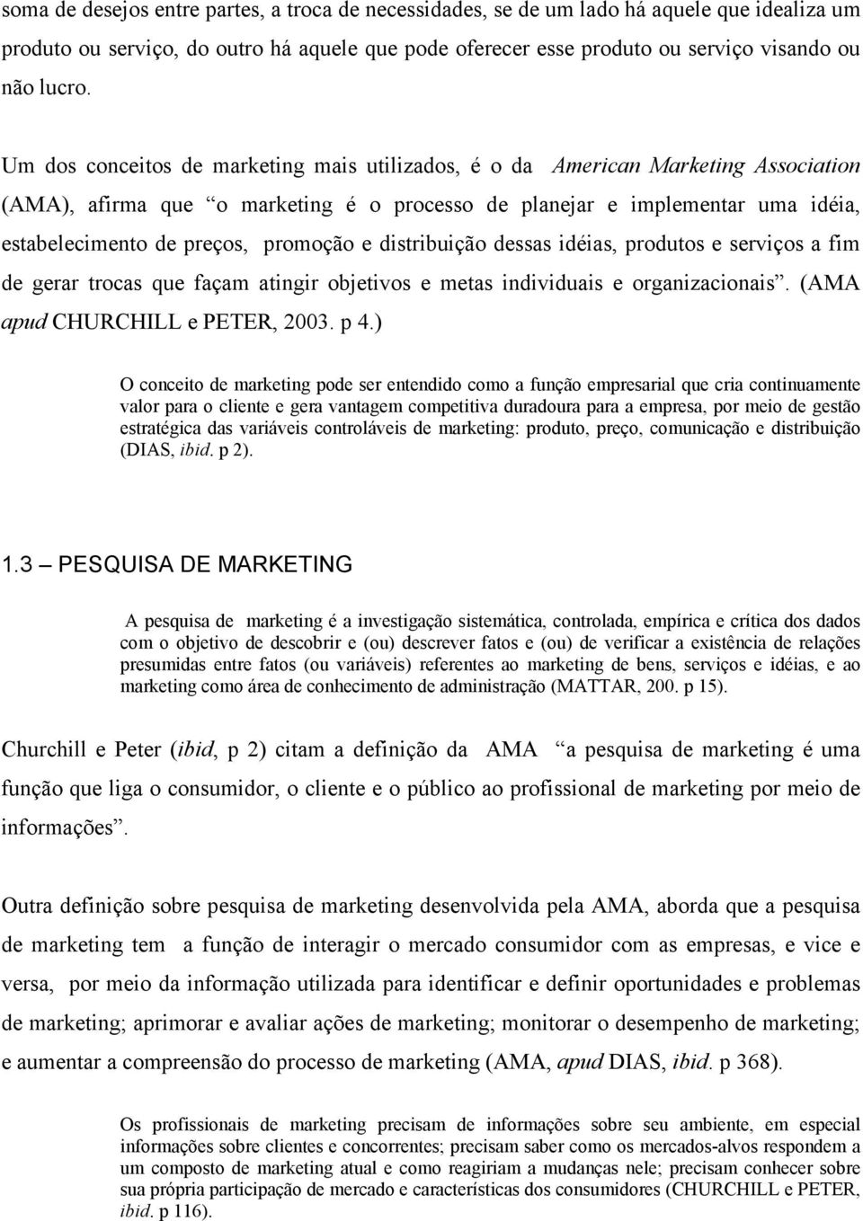 promoção e distribuição dessas idéias, produtos e serviços a fim de gerar trocas que façam atingir objetivos e metas individuais e organizacionais. (AMA apud CHURCHILL e PETER, 2003. p 4.