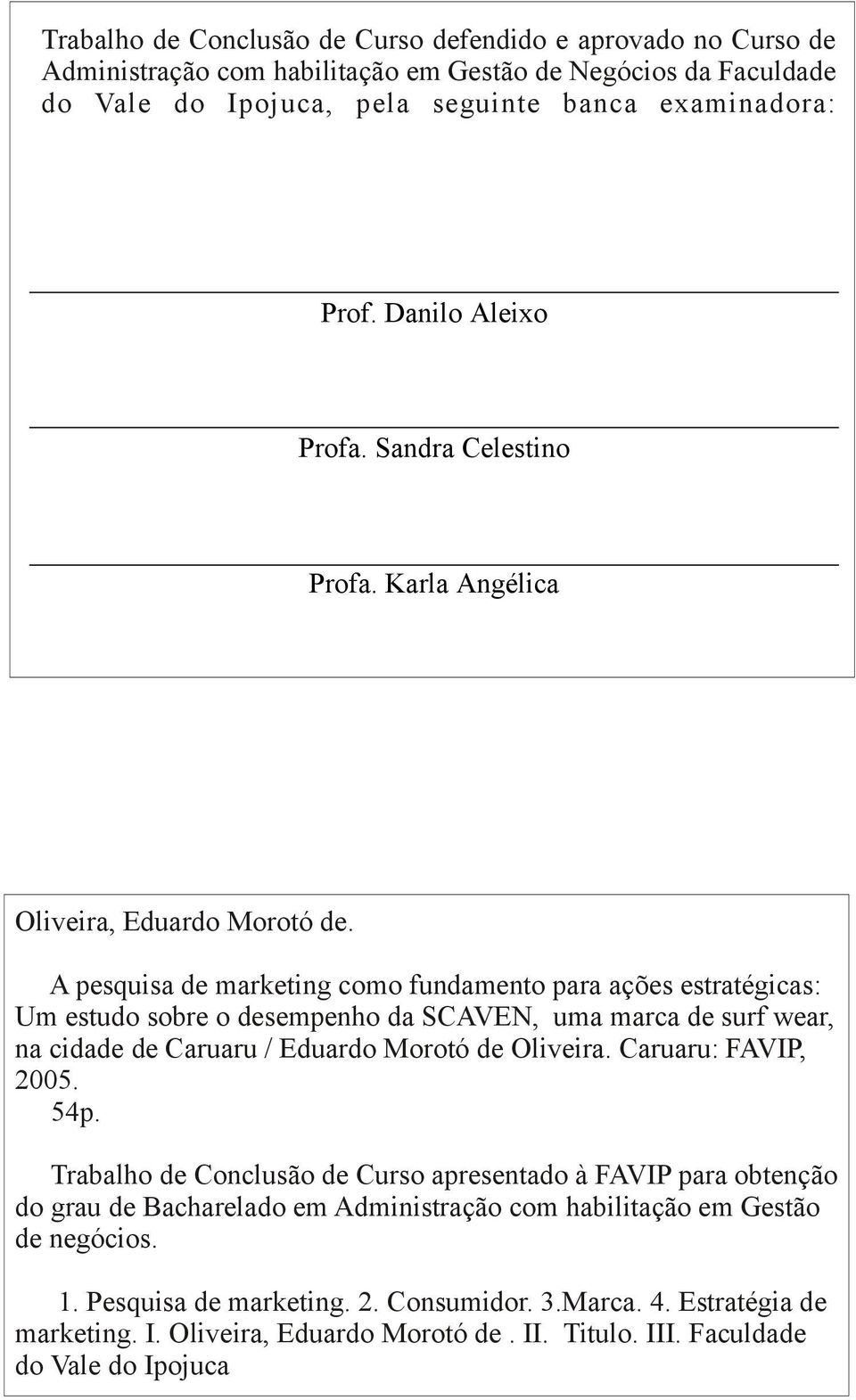 A pesquisa de marketing como fundamento para ações estratégicas: Um estudo sobre o desempenho da SCAVEN, uma marca de surf wear, na cidade de Caruaru / Eduardo Morotó de Oliveira.