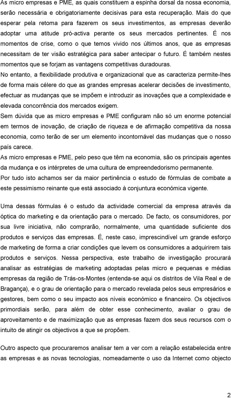 É nos momentos de crise, como o que temos vivido nos últimos anos, que as empresas necessitam de ter visão estratégica para saber antecipar o futuro.