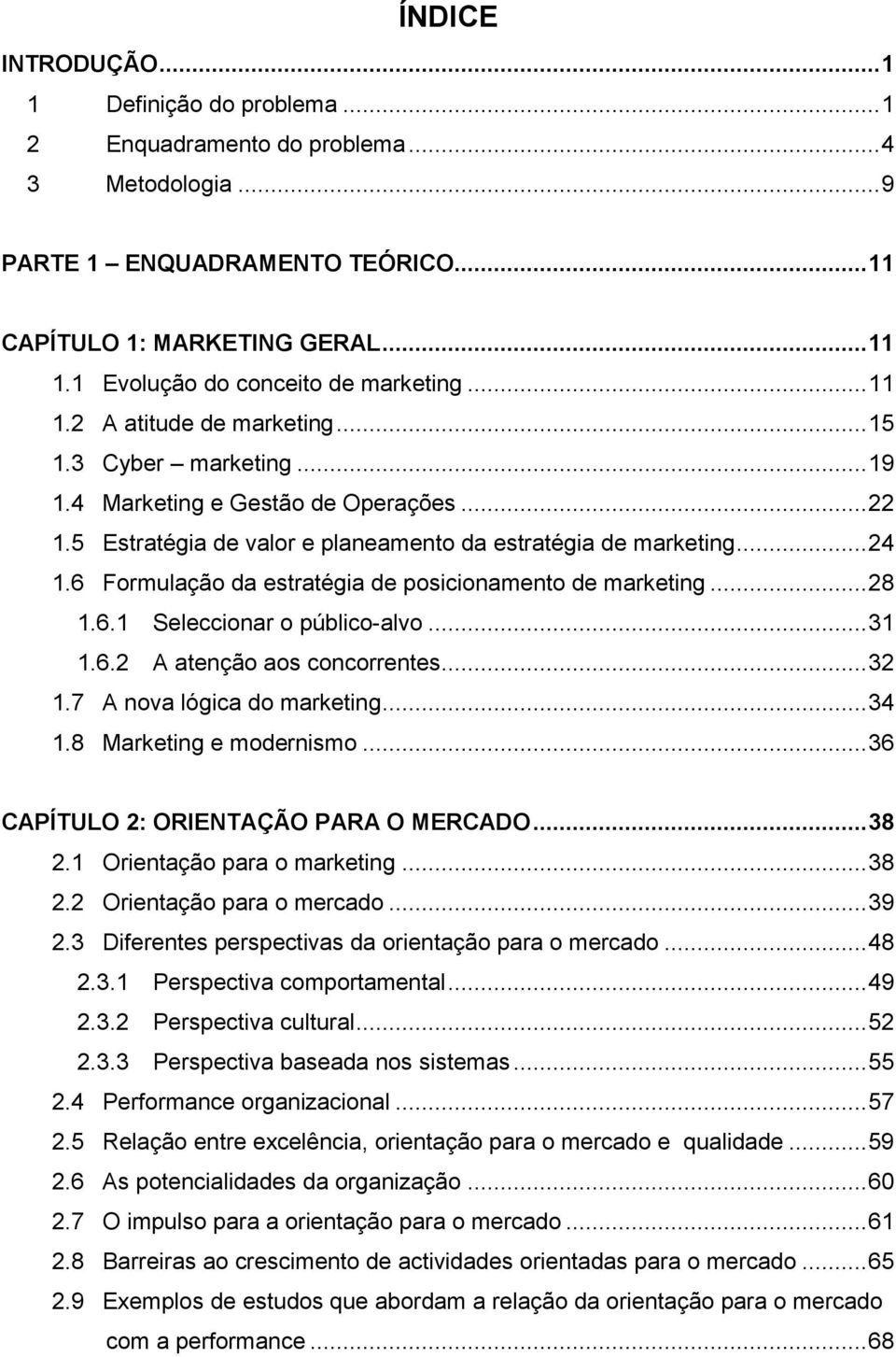 5 Estratégia de valor e planeamento da estratégia de marketing... 24 1.6 Formulação da estratégia de posicionamento de marketing... 28 1.6.1 Seleccionar o público-alvo... 31 1.6.2 A atenção aos concorrentes.