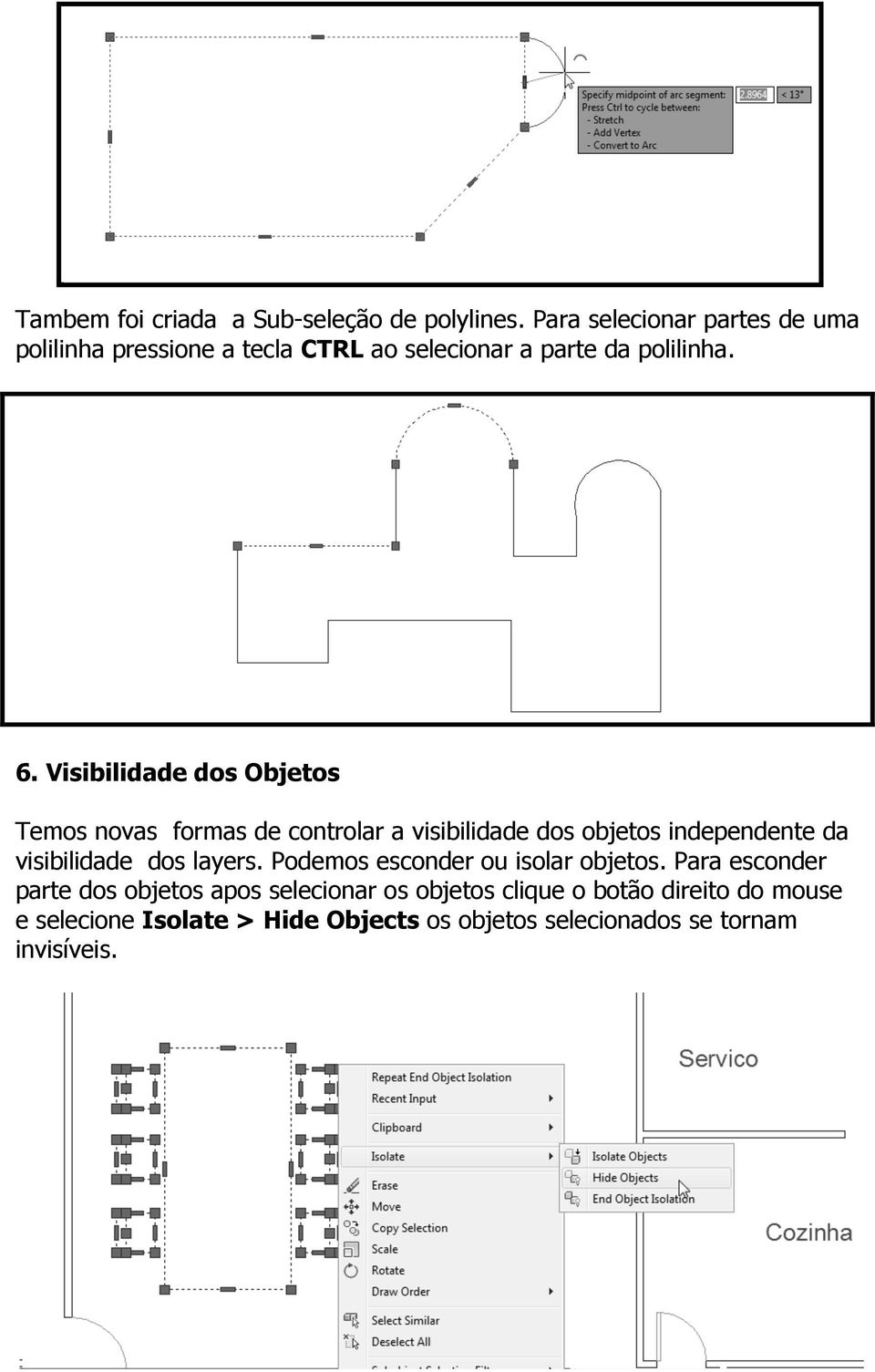 Visibilidade dos Objetos Temos novas formas de controlar a visibilidade dos objetos independente da visibilidade dos