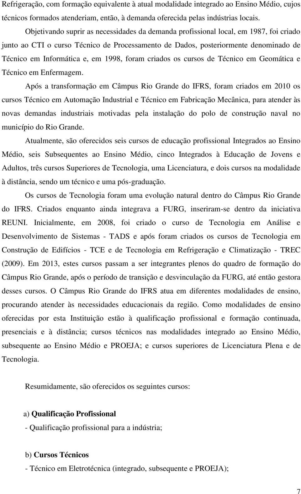 1998, foram criados os cursos de Técnico em Geomática e Técnico em Enfermagem.