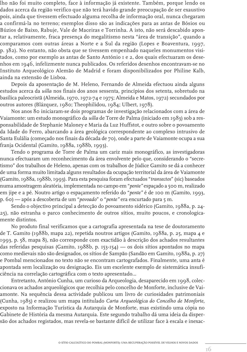 confirmá-la no terreno; exemplos disso são as indicações para as antas de Bósios ou Búzios de Baixo, Rabuje, Vale de Maceiras e Torrinha.