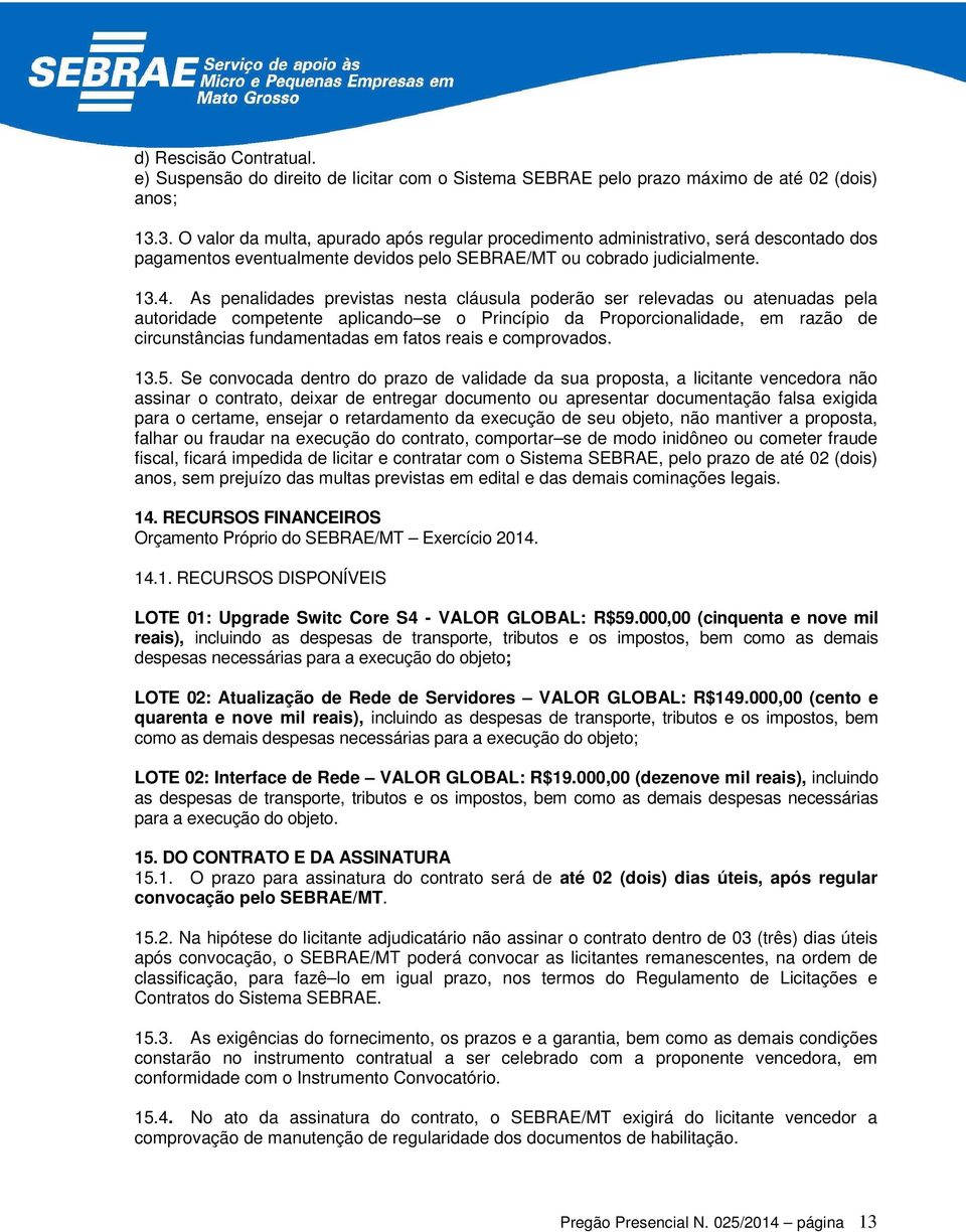 As penalidades previstas nesta cláusula poderão ser relevadas ou atenuadas pela autoridade competente aplicando se o Princípio da Proporcionalidade, em razão de circunstâncias fundamentadas em fatos