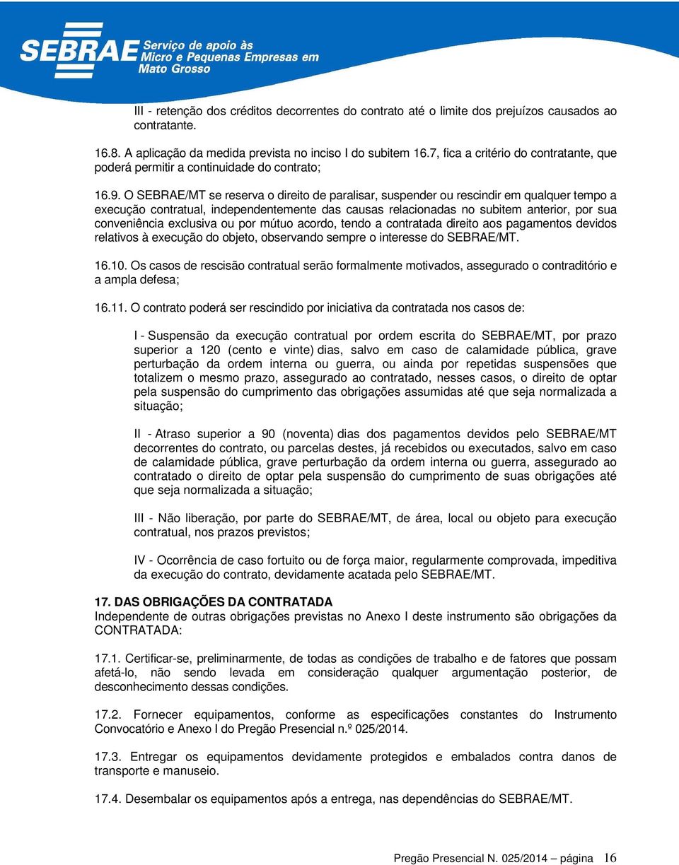 O SEBRAE/MT se reserva o direito de paralisar, suspender ou rescindir em qualquer tempo a execução contratual, independentemente das causas relacionadas no subitem anterior, por sua conveniência