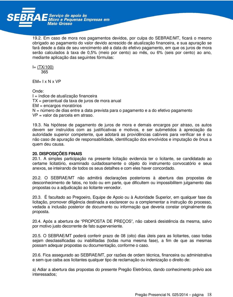 fórmulas: I= (TX/100) 365 EM= I x N x VP Onde: I = índice de atualização financeira TX = percentual da taxa de juros de mora anual EM = encargos moratórios N = número de dias entre a data prevista