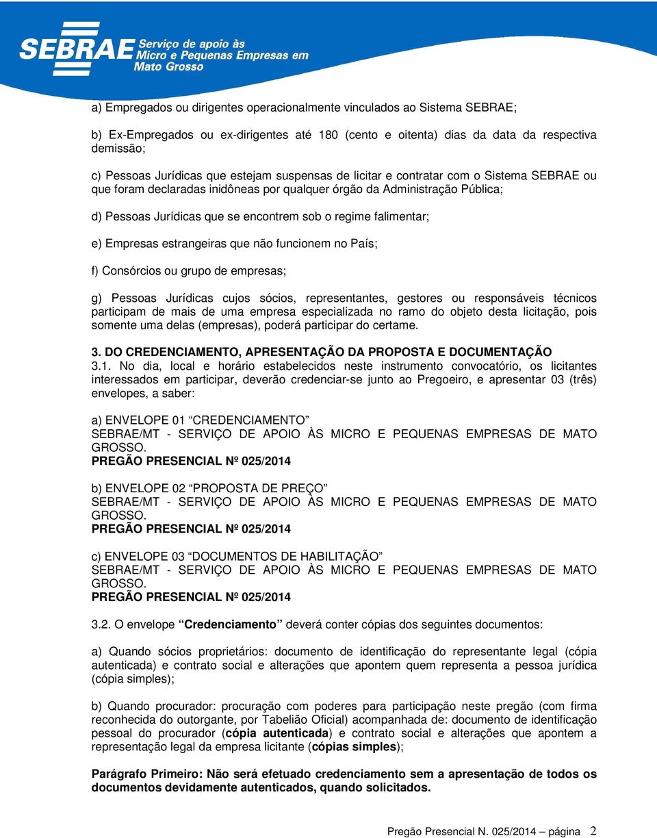 falimentar; e) Empresas estrangeiras que não funcionem no País; f) Consórcios ou grupo de empresas; g) Pessoas Jurídicas cujos sócios, representantes, gestores ou responsáveis técnicos participam de