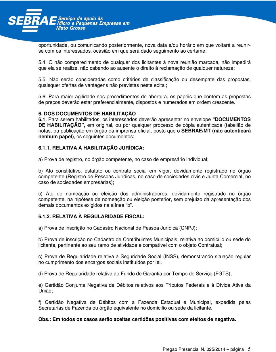 5. Não serão consideradas como critérios de classificação ou desempate das propostas, quaisquer ofertas de vantagens não previstas neste edital; 5.6.