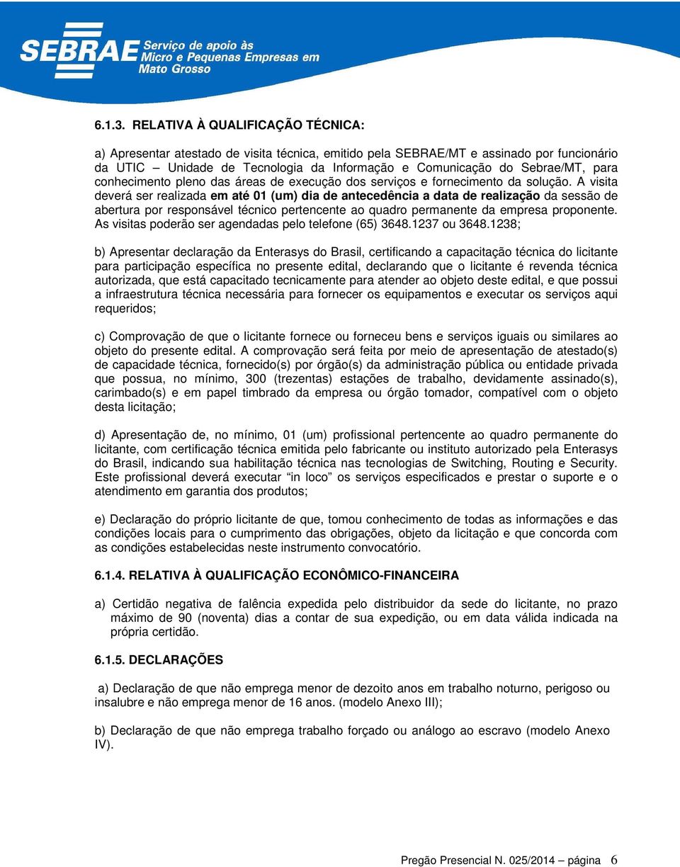 para conhecimento pleno das áreas de execução dos serviços e fornecimento da solução.