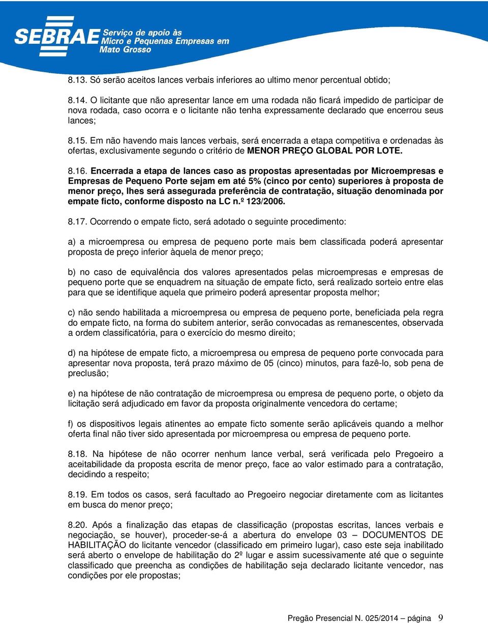 Em não havendo mais lances verbais, será encerrada a etapa competitiva e ordenadas às ofertas, exclusivamente segundo o critério de MENOR PREÇO GLOBAL POR LOTE. 8.16.