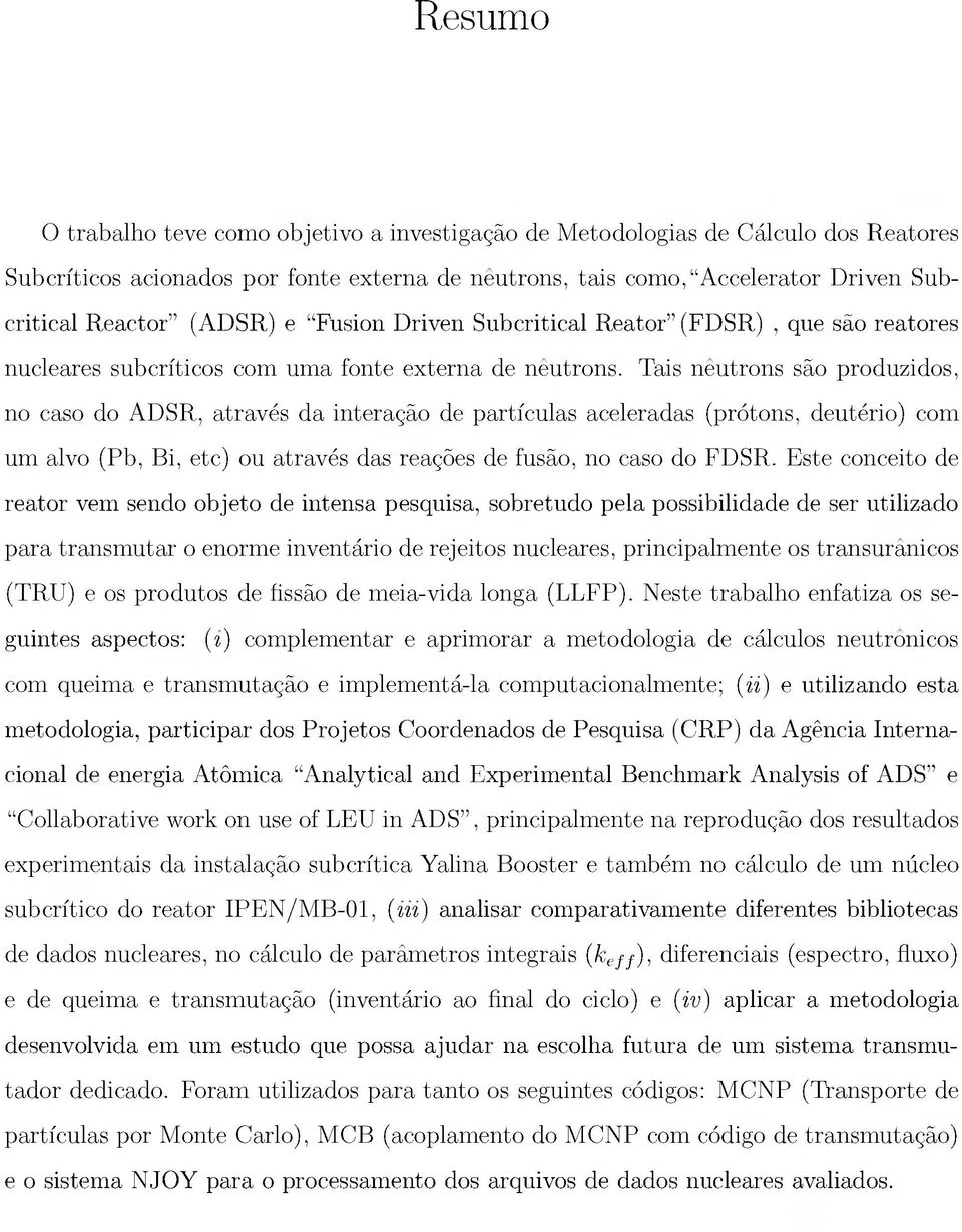 Tais neutrons são produzidos, no aso do ADSR, através da interação de partíulas aeleradas (prótons, deutério) om um alvo (Pb, Bi, et) ou através das reações de fusão, no aso do FDSR.