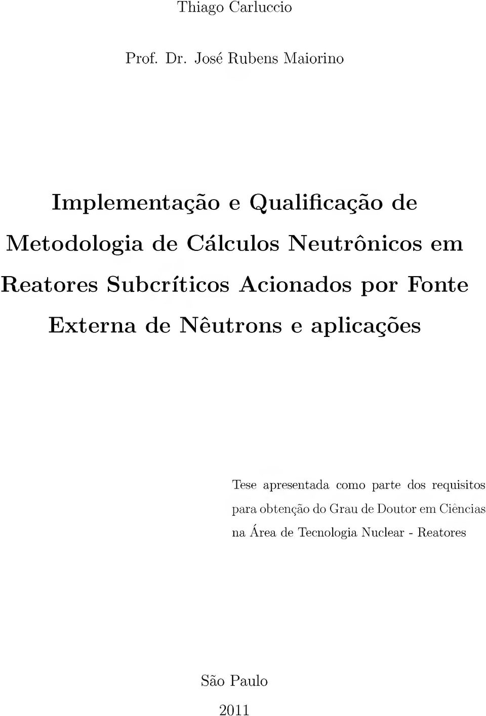 Neutrônios em Reatores Subrítios Aionados por Fonte Externa de Nêutrons e