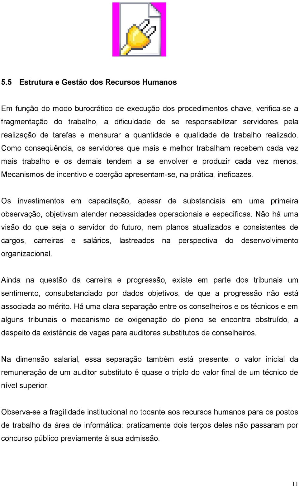 Como conseqüência, os servidores que mais e melhor trabalham recebem cada vez mais trabalho e os demais tendem a se envolver e produzir cada vez menos.