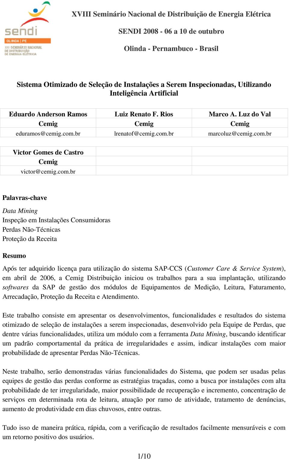 com.br Palavras-chave Data Mining Inspeção em Instalações Consumidoras Perdas Não-Técnicas Proteção da Receita Resumo Após ter adquirido licença para utilização do sistema SAP-CCS (Customer Care &