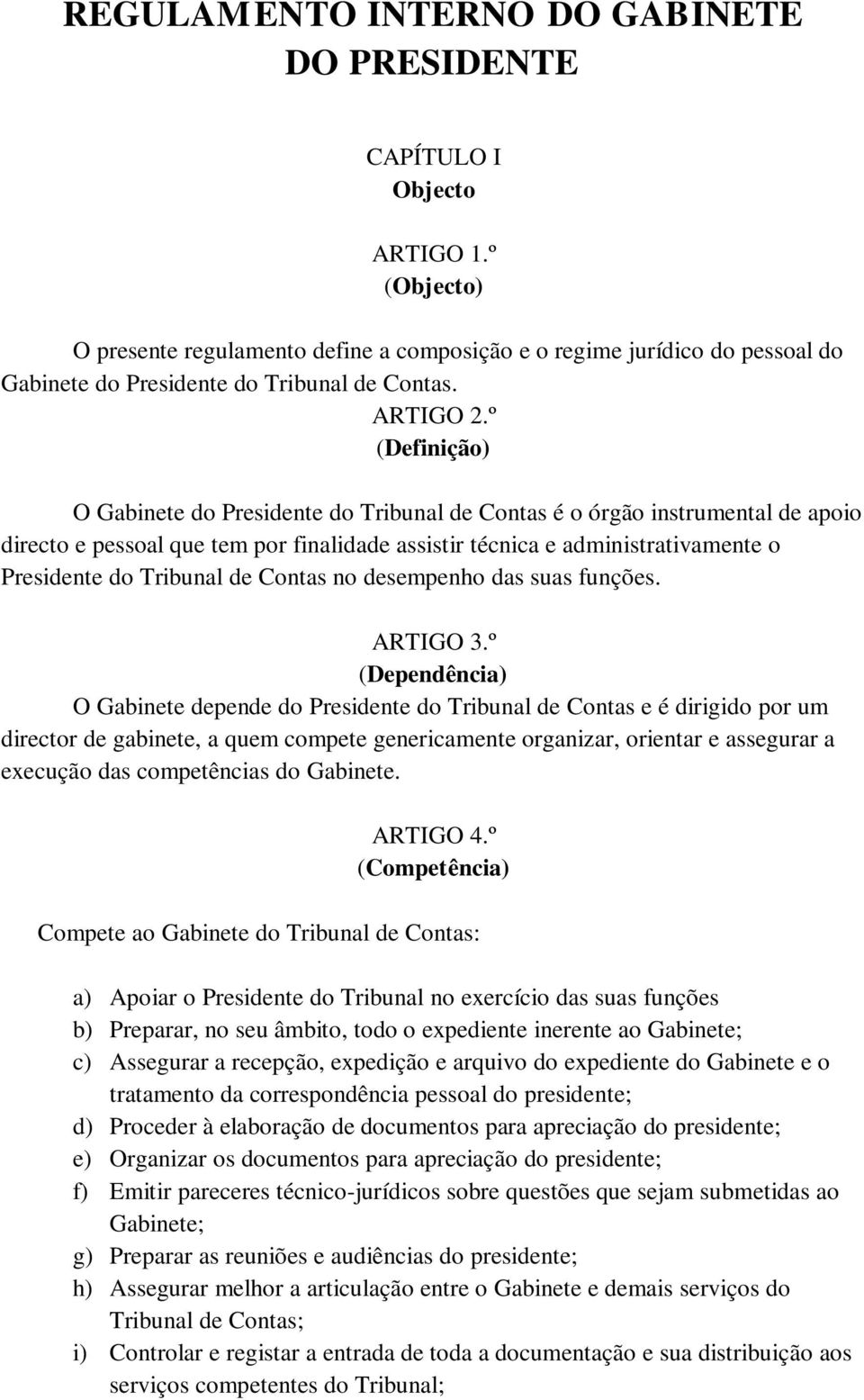 º (Definição) O Gabinete do Presidente do Tribunal de Contas é o órgão instrumental de apoio directo e pessoal que tem por finalidade assistir técnica e administrativamente o Presidente do Tribunal