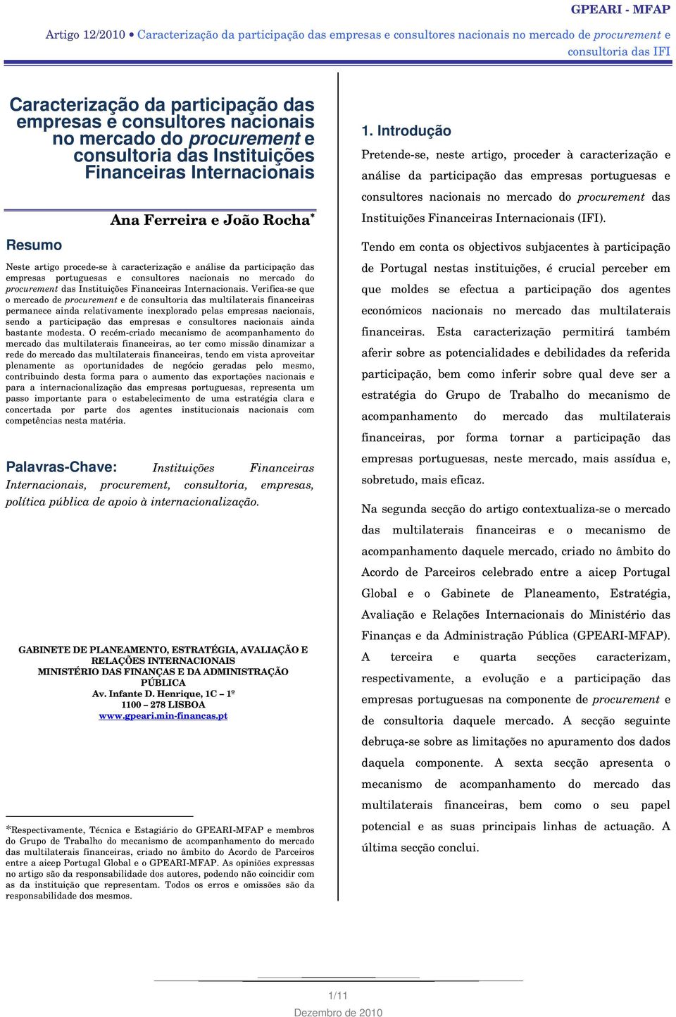 Verifica-se que o mercado de procurement e de consultoria das multilaterais financeiras permanece ainda relativamente inexplorado pelas empresas nacionais, sendo a participação das empresas e