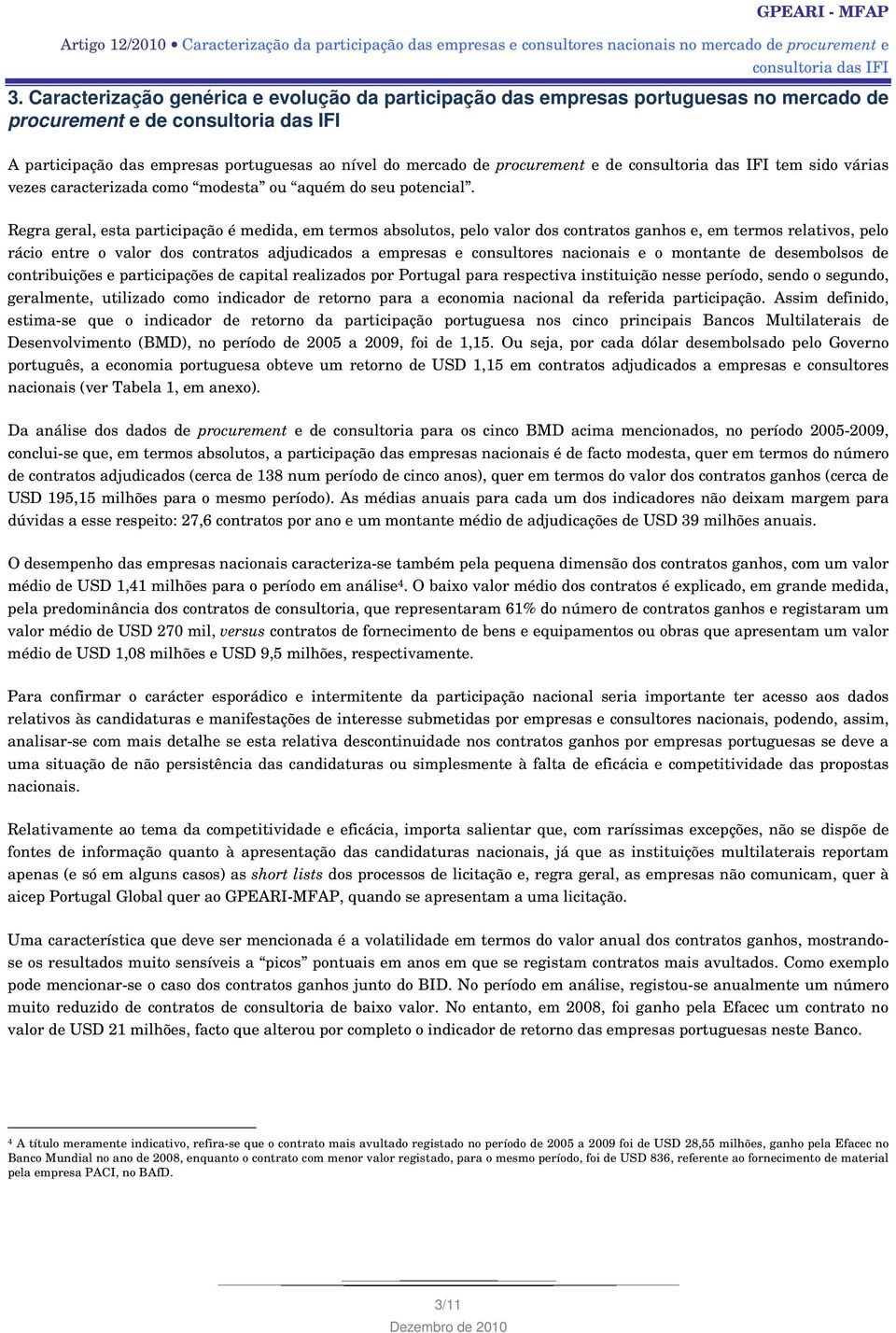 Regra geral, esta participação é medida, em termos absolutos, pelo valor dos contratos ganhos e, em termos relativos, pelo rácio entre o valor dos contratos adjudicados a empresas e consultores