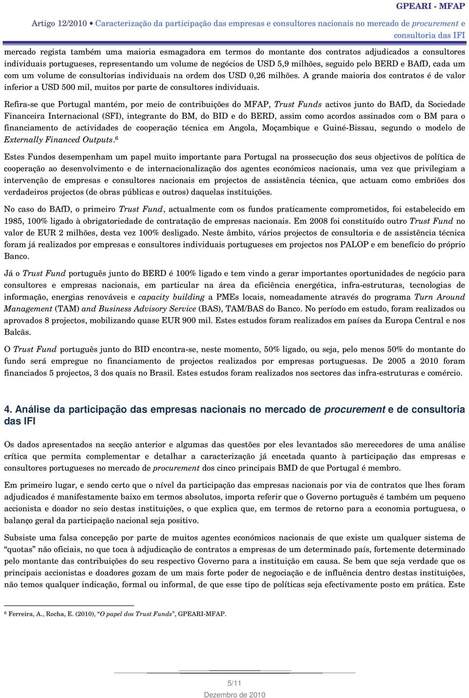 A grande maioria dos contratos é de valor inferior a USD 500 mil, muitos por parte de consultores individuais.