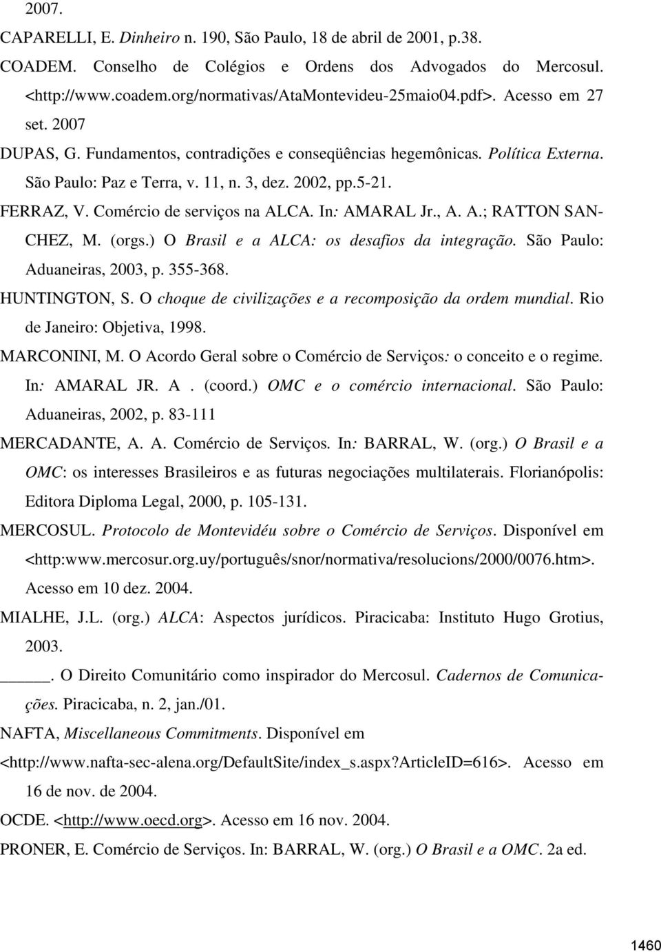 Comércio de serviços na ALCA. In: AMARAL Jr., A. A.; RATTON SAN- CHEZ, M. (orgs.) O Brasil e a ALCA: os desafios da integração. São Paulo: Aduaneiras, 2003, p. 355-368. HUNTINGTON, S.