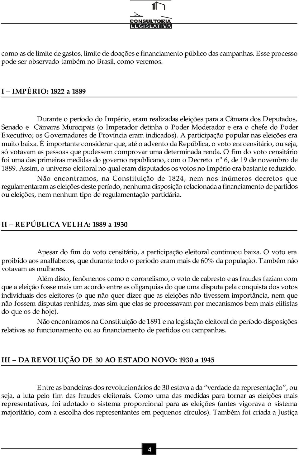 Executivo; os Governadores de Província eram indicados). A participação popular nas eleições era muito baixa.