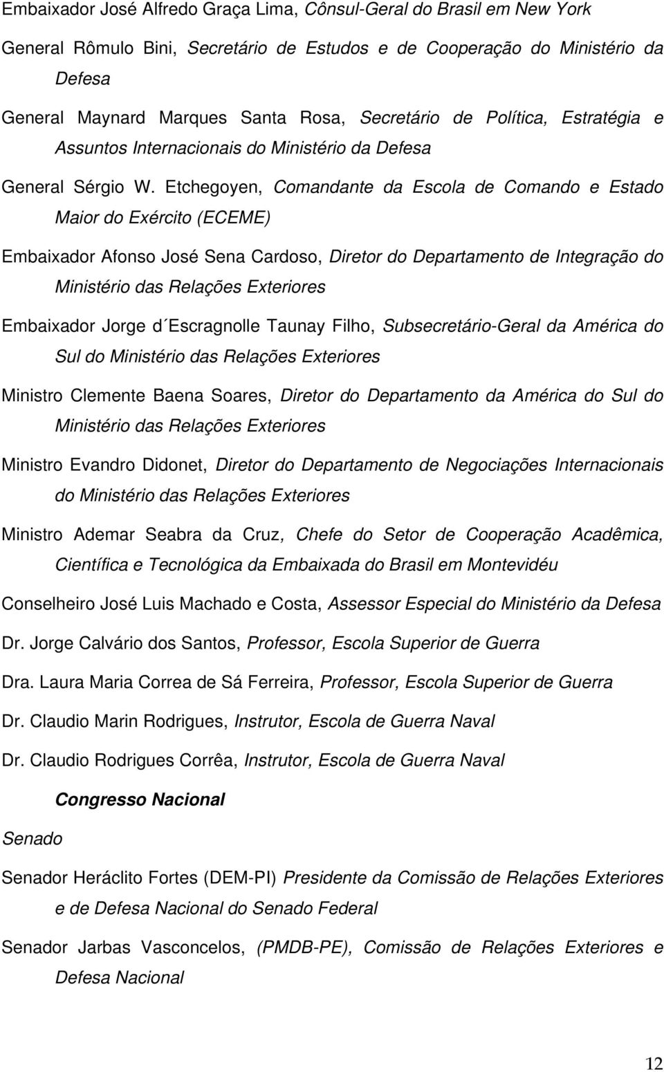 Etchegoyen, Comandante da Escola de Comando e Estado Maior do Exército (ECEME) Embaixador Afonso José Sena Cardoso, Diretor do Departamento de Integração do Ministério das Relações Exteriores