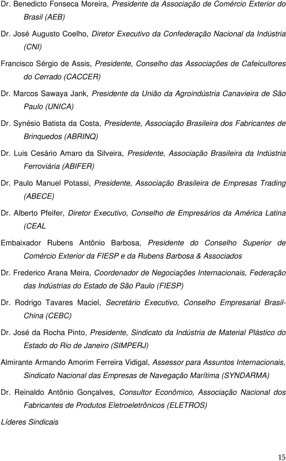 Marcos Sawaya Jank, Presidente da União da Agroindústria Canavieira de São Paulo (UNICA) Dr. Synésio Batista da Costa, Presidente, Associação Brasileira dos Fabricantes de Brinquedos (ABRINQ) Dr.