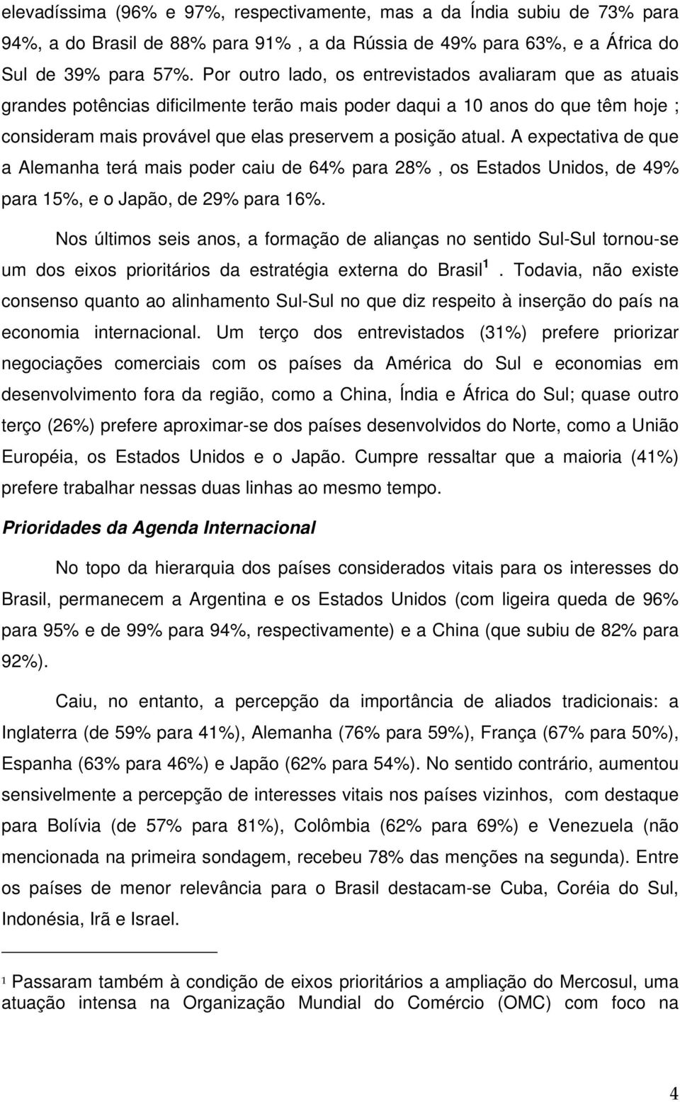 A expectativa de que a Alemanha terá mais poder caiu de 64% para 28%, os Estados Unidos, de 49% para 15%, e o Japão, de 29% para 16%.