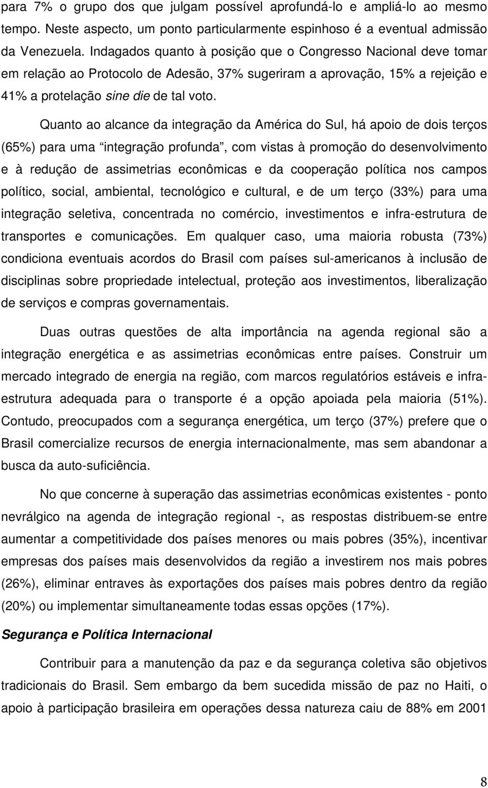 Quanto ao alcance da integração da América do Sul, há apoio de dois terços (65%) para uma integração profunda, com vistas à promoção do desenvolvimento e à redução de assimetrias econômicas e da