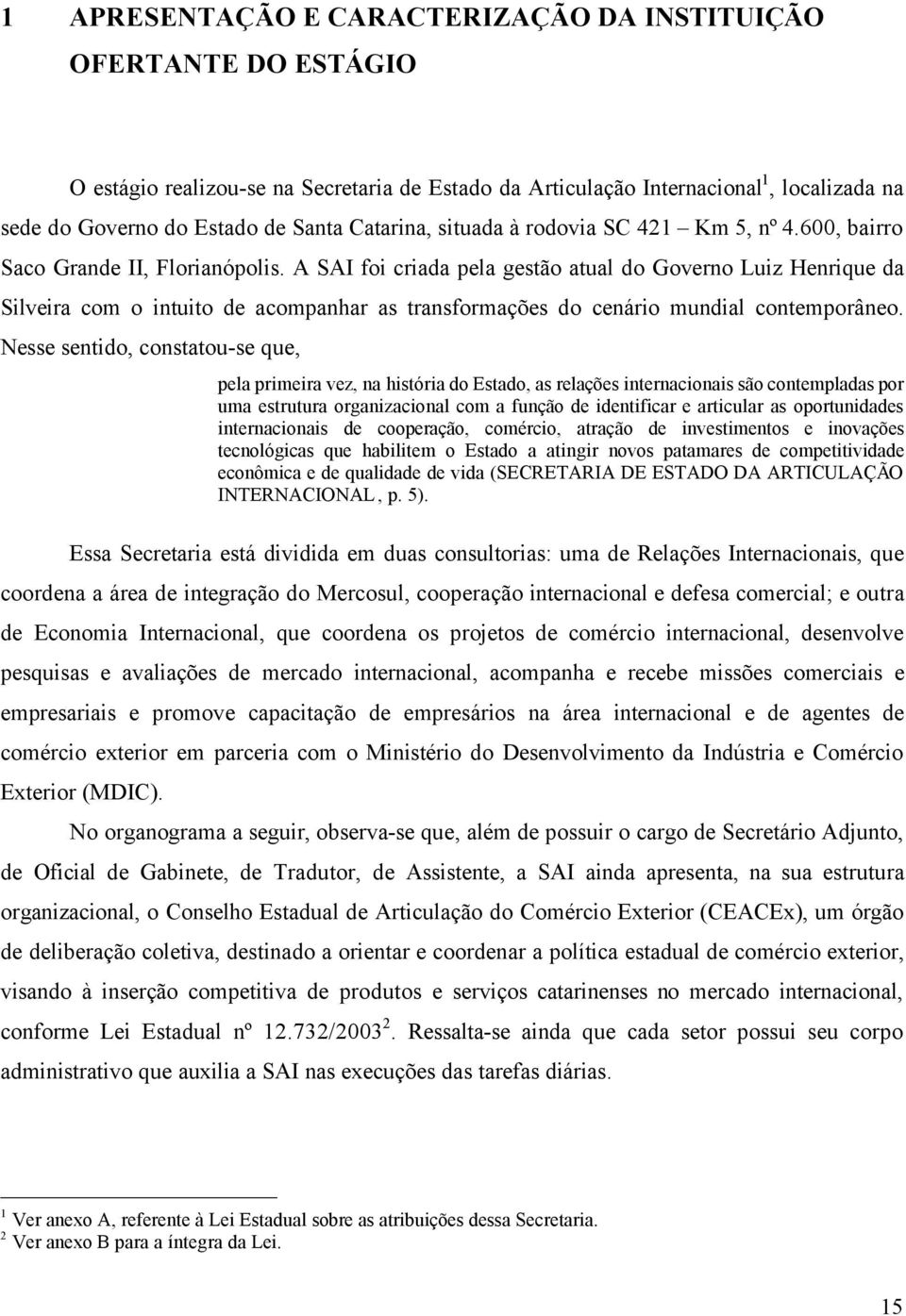 A SAI foi criada pela geståo atual do Governo Luiz Henrique da Silveira com o intuito de acompanhar as transformaöáes do cenñrio mundial contemporèneo.